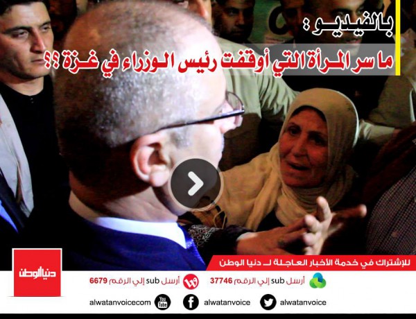 بالفيديو : ما سر المرأة التي أوقفت رئيس الوزراء في غزة ؟؟