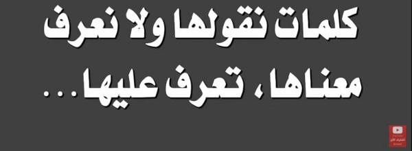 كلمات نقولها يومياً ولا نعرف معناها أو مصدرها
