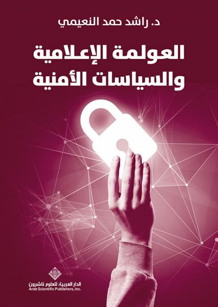 صدور كتاب "العولمة الإعلامية والسياسات الأمنية" عن الدار العربية للعلوم ناشرون